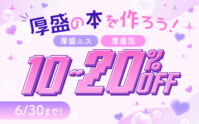 厚盛の本を作ろう！20%割引キャンペーン | 同人誌印刷・グッズ制作